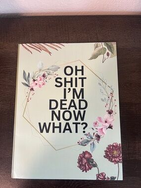 End of Life Planner "Oh Shit I'm Dead Now What?"